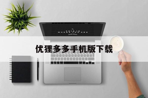 优狸多多手机版下载(优多优app怎么下载)-第4张图片-QuickQ官网