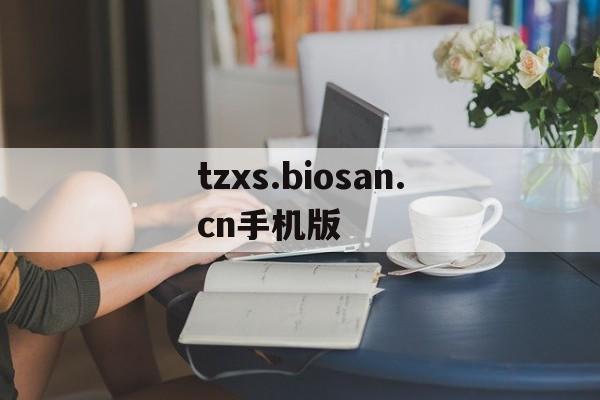 关于tzxs.biosan.cn手机版的信息-第2张图片-QuickQ官网