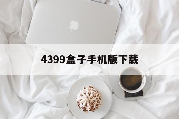 4399盒子手机版下载(4399盒子手机版下载官网)-第2张图片-QuickQ官网 4399盒子手机版下载(4399盒子手机版下载官网)-第2张图片-QuickQ官网